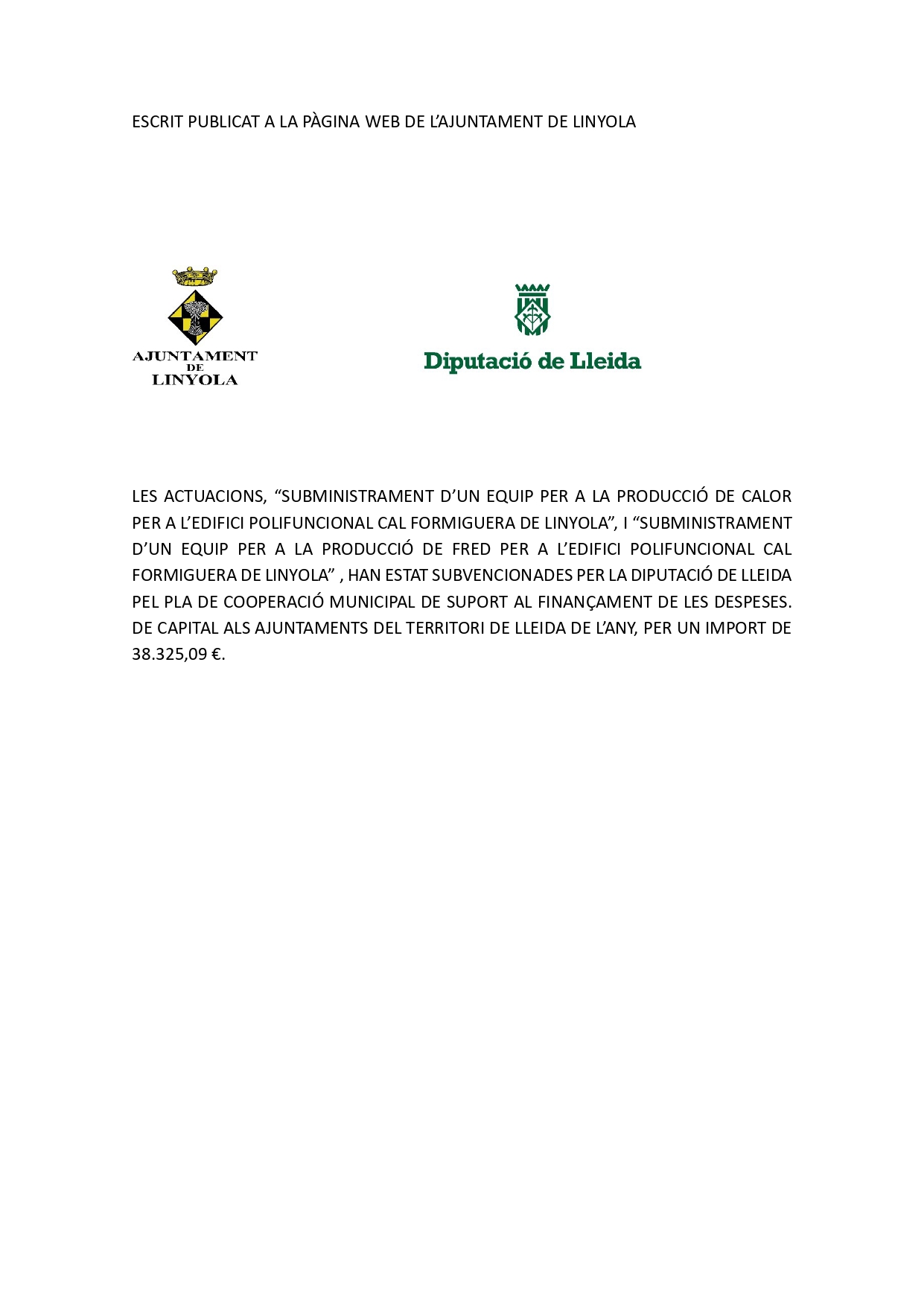 Les actuacions, "Subministrament d'un equip per a la producci&oacute; de calor per a l'edifici polifuncional Cal Formiguera de Linyola", i "Subministrament d'un equip per a la producci&oacute; de fred per a l'edifici pol